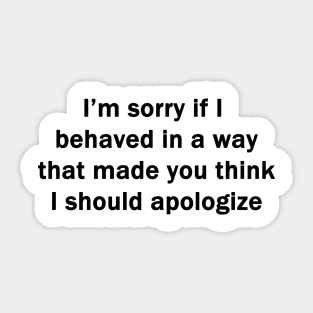 I'm Sorry If I Behaved Sticker